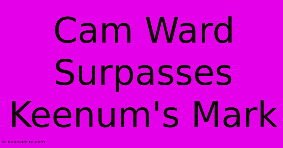 Cam Ward Surpasses Keenum's Mark