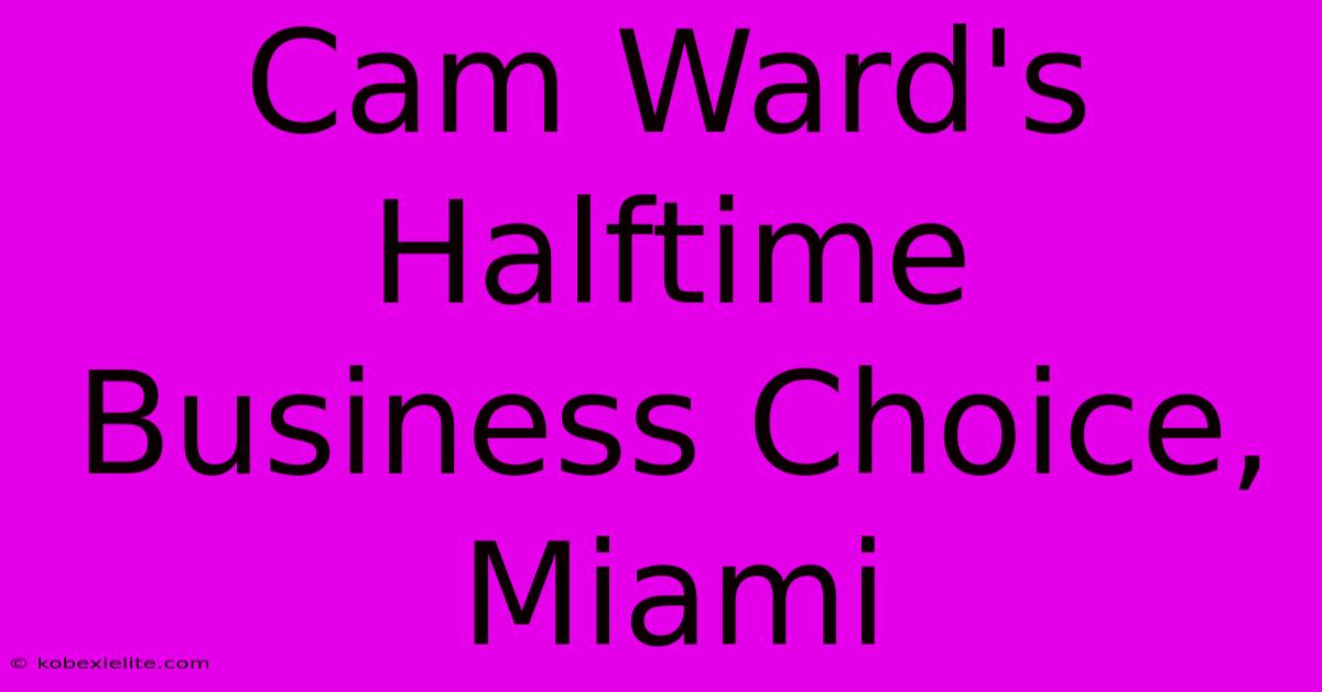 Cam Ward's Halftime Business Choice, Miami