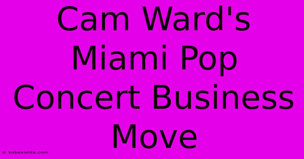 Cam Ward's Miami Pop Concert Business Move