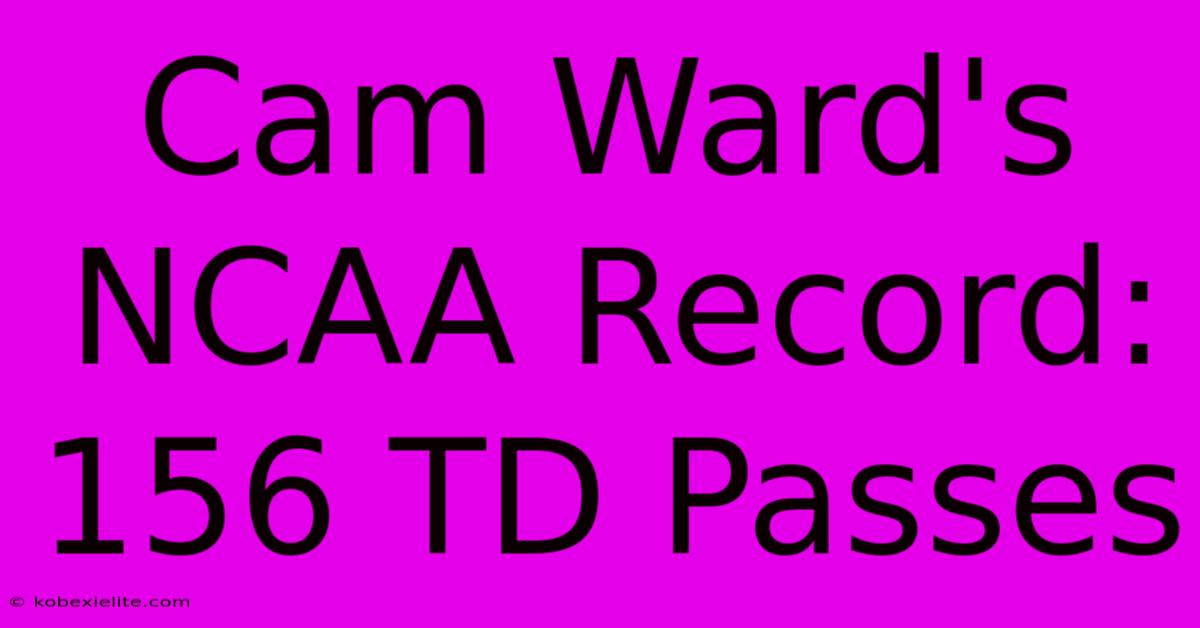 Cam Ward's NCAA Record: 156 TD Passes