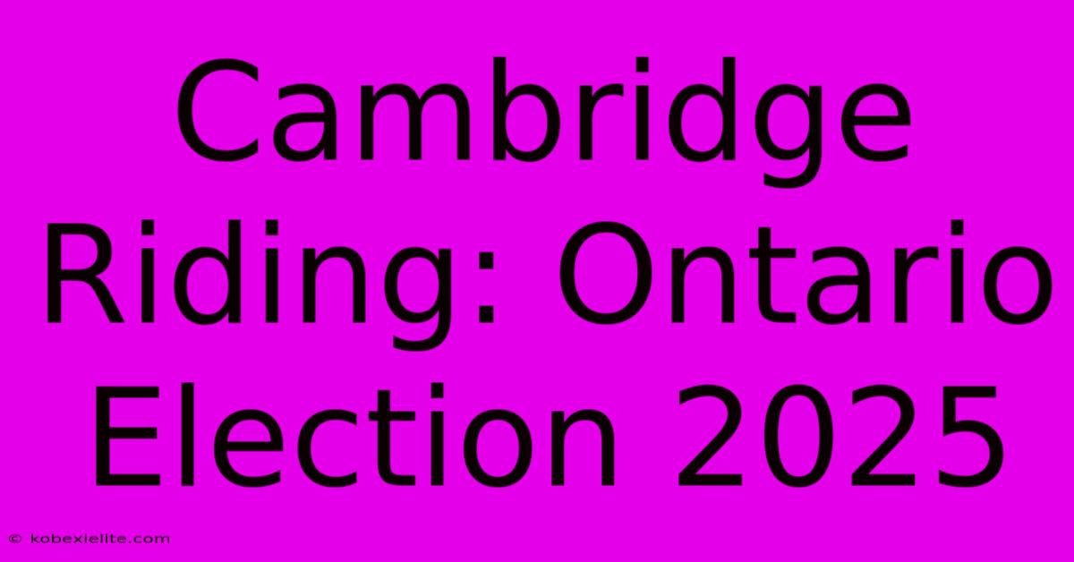 Cambridge Riding: Ontario Election 2025