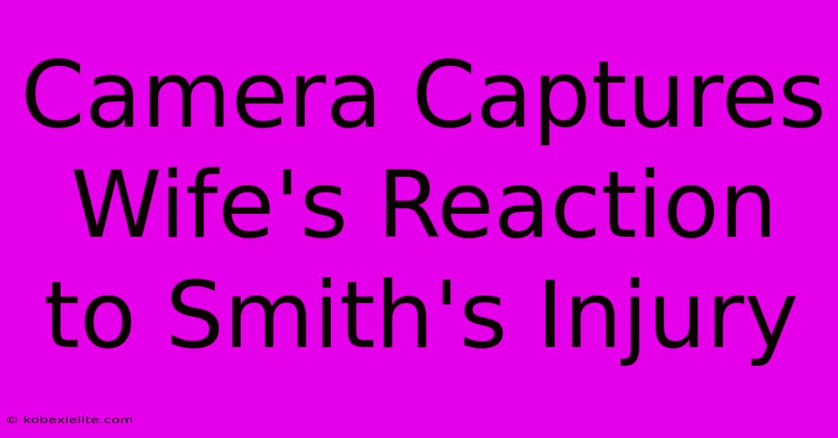 Camera Captures Wife's Reaction To Smith's Injury