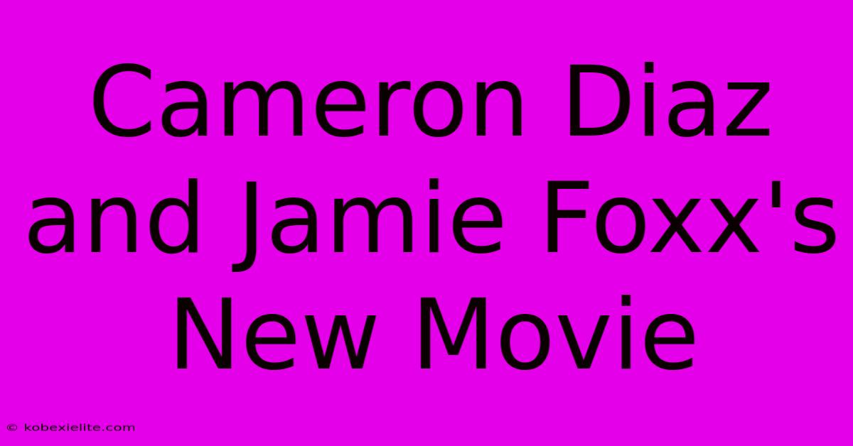 Cameron Diaz And Jamie Foxx's New Movie