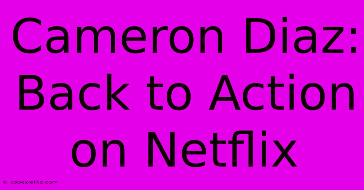 Cameron Diaz: Back To Action On Netflix