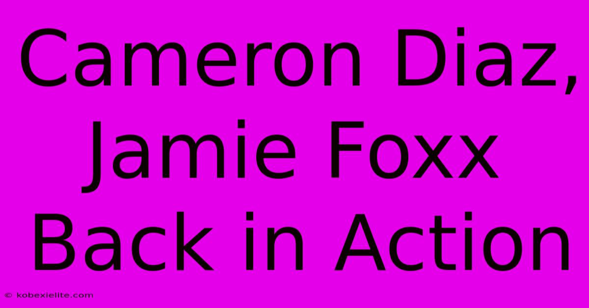 Cameron Diaz, Jamie Foxx Back In Action