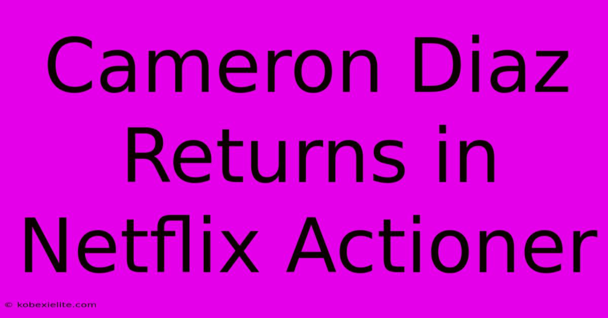 Cameron Diaz Returns In Netflix Actioner