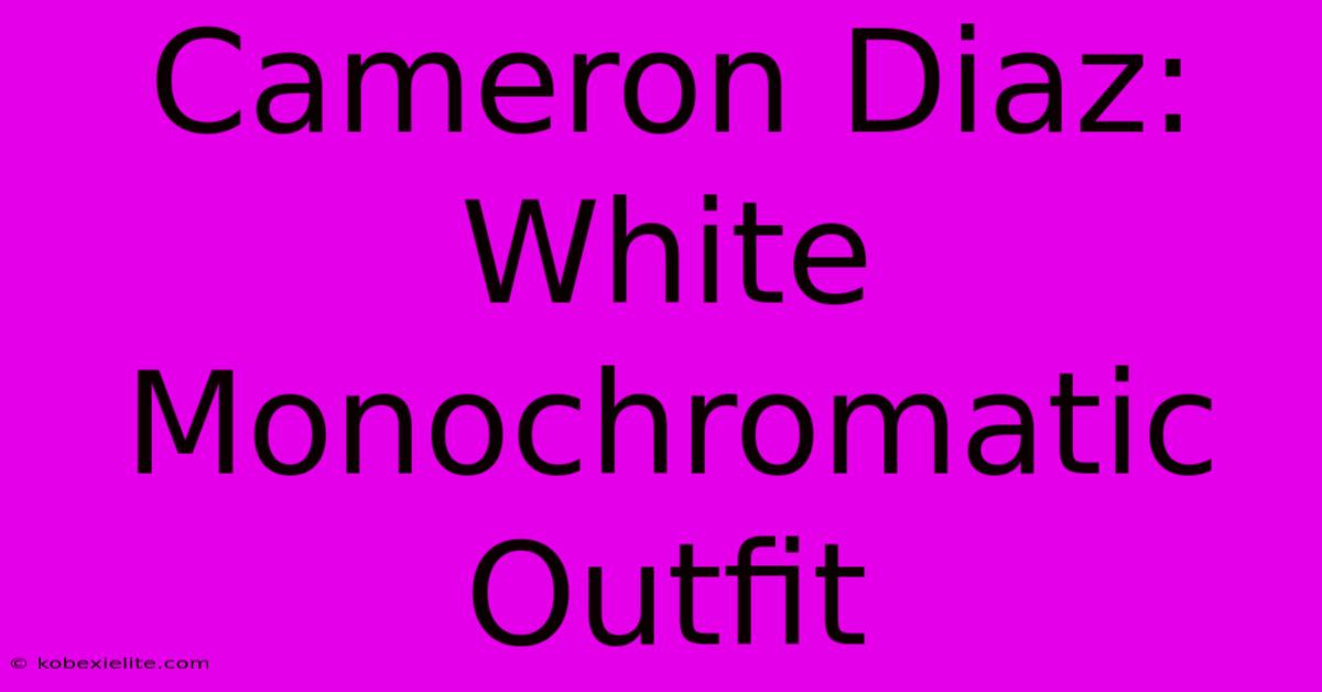 Cameron Diaz: White Monochromatic Outfit