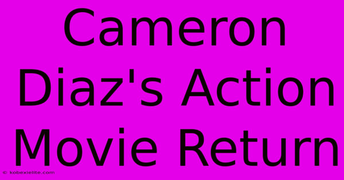 Cameron Diaz's Action Movie Return