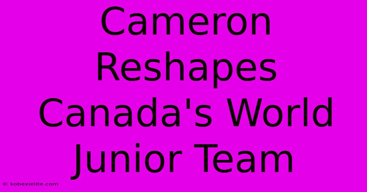 Cameron Reshapes Canada's World Junior Team