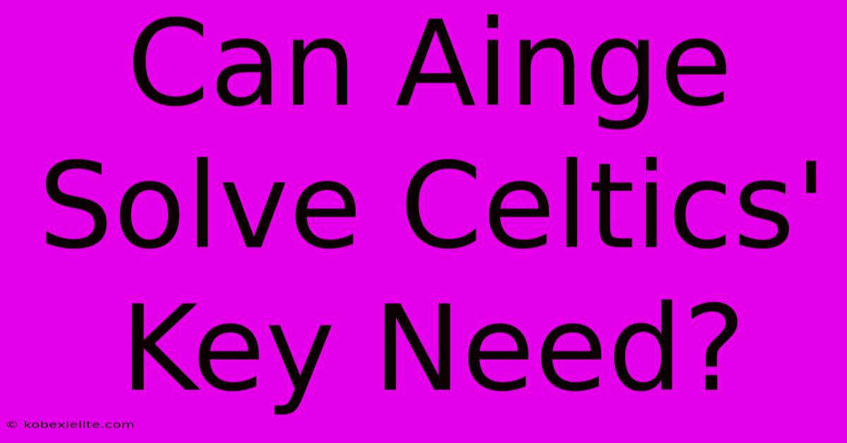 Can Ainge Solve Celtics' Key Need?