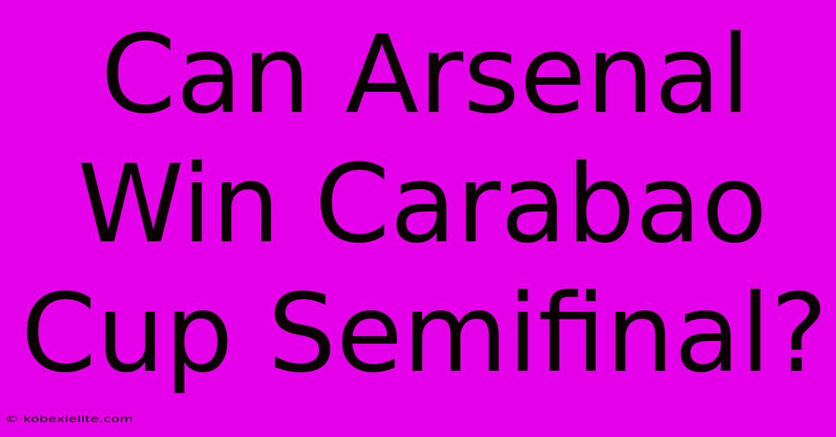 Can Arsenal Win Carabao Cup Semifinal?