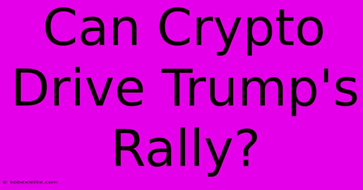 Can Crypto Drive Trump's Rally?