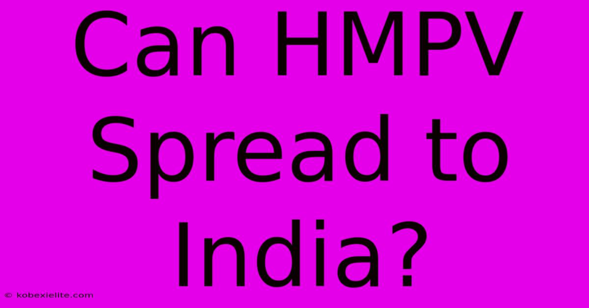 Can HMPV Spread To India?