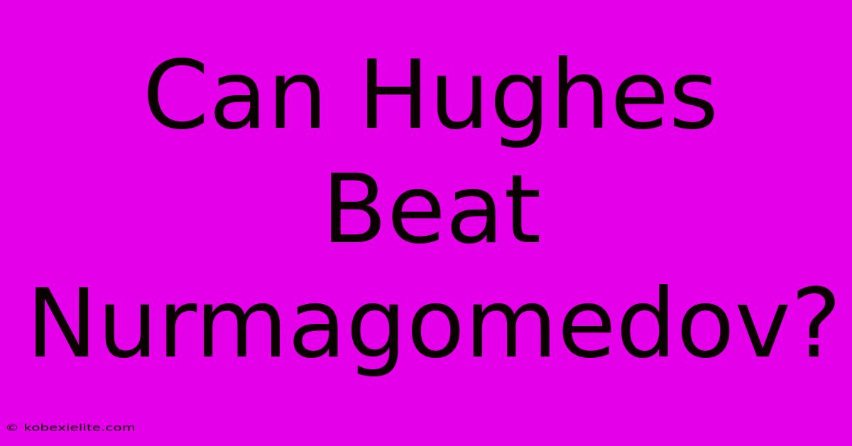 Can Hughes Beat Nurmagomedov?