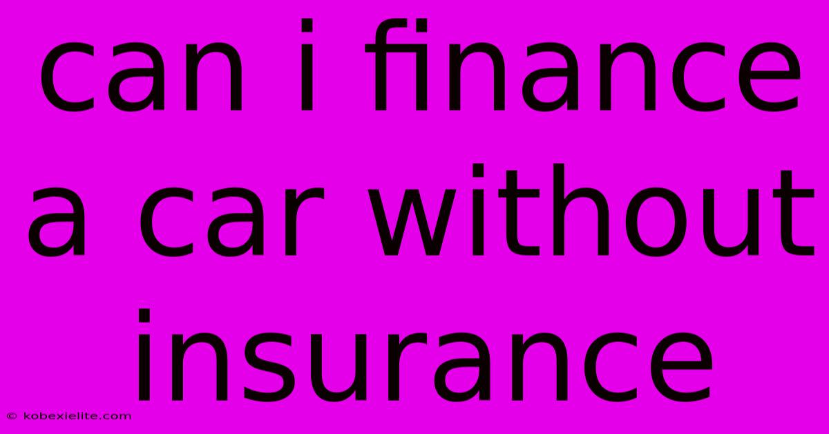 Can I Finance A Car Without Insurance Can I Finance A Car Without Insurance