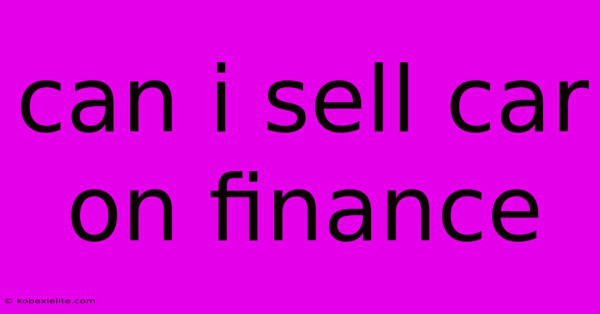 Can I Sell Car On Finance Can I Sell Car On Finance