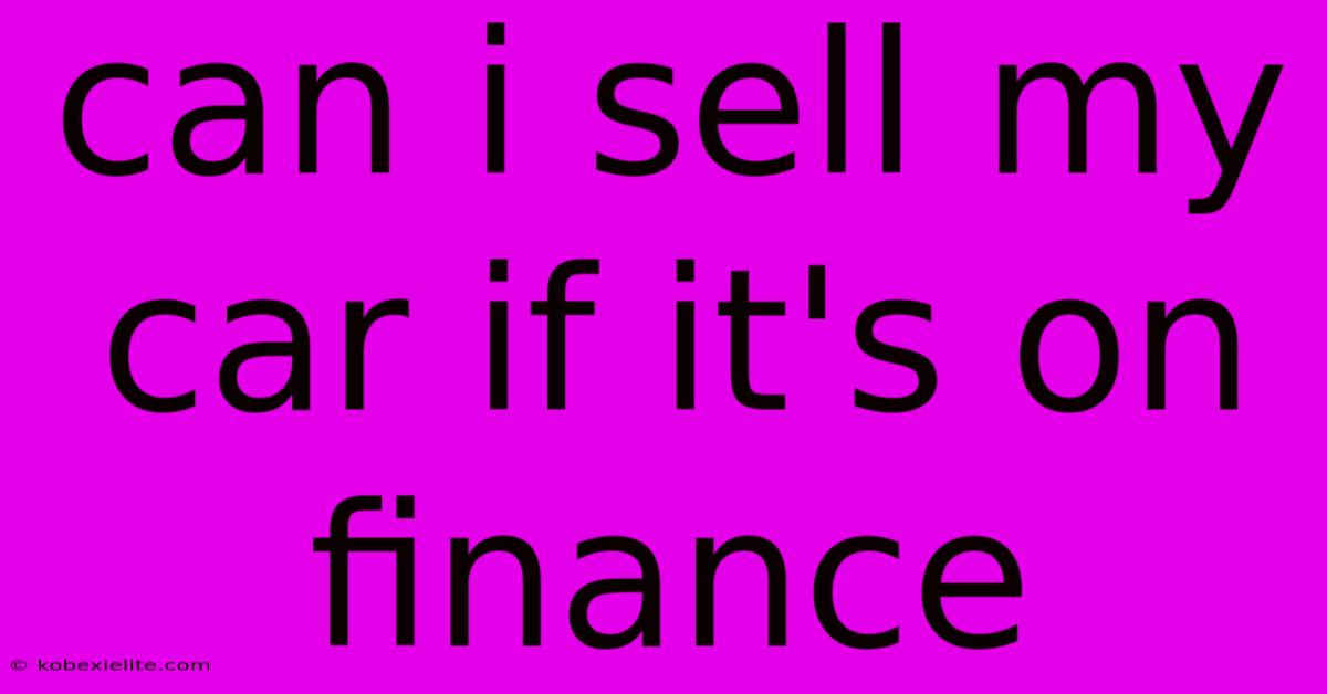 Can I Sell My Car If It's On Finance Can I Sell My Car If It's On Finance