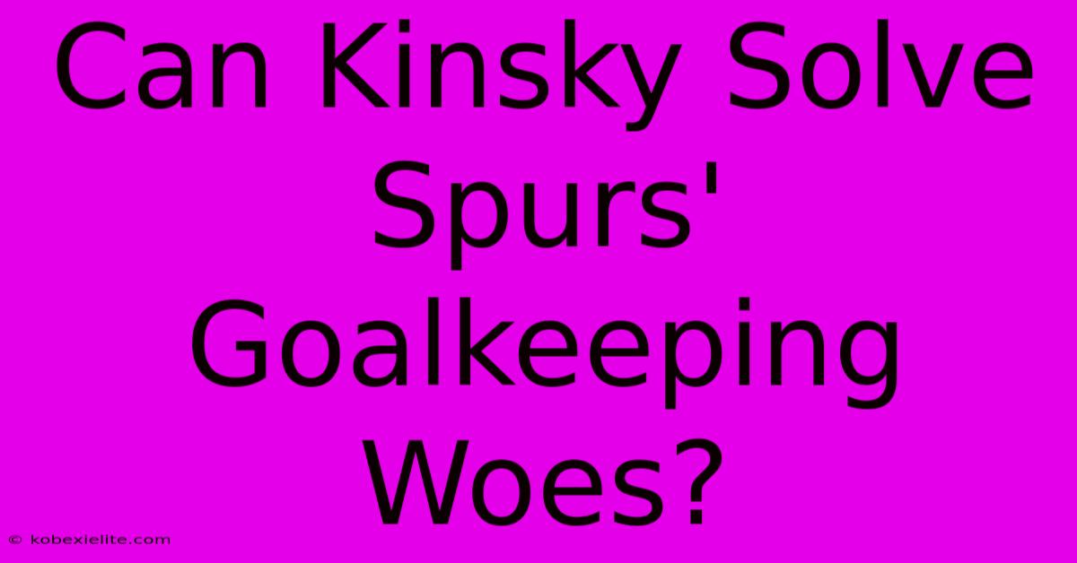 Can Kinsky Solve Spurs' Goalkeeping Woes?