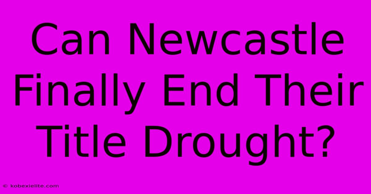 Can Newcastle Finally End Their Title Drought?