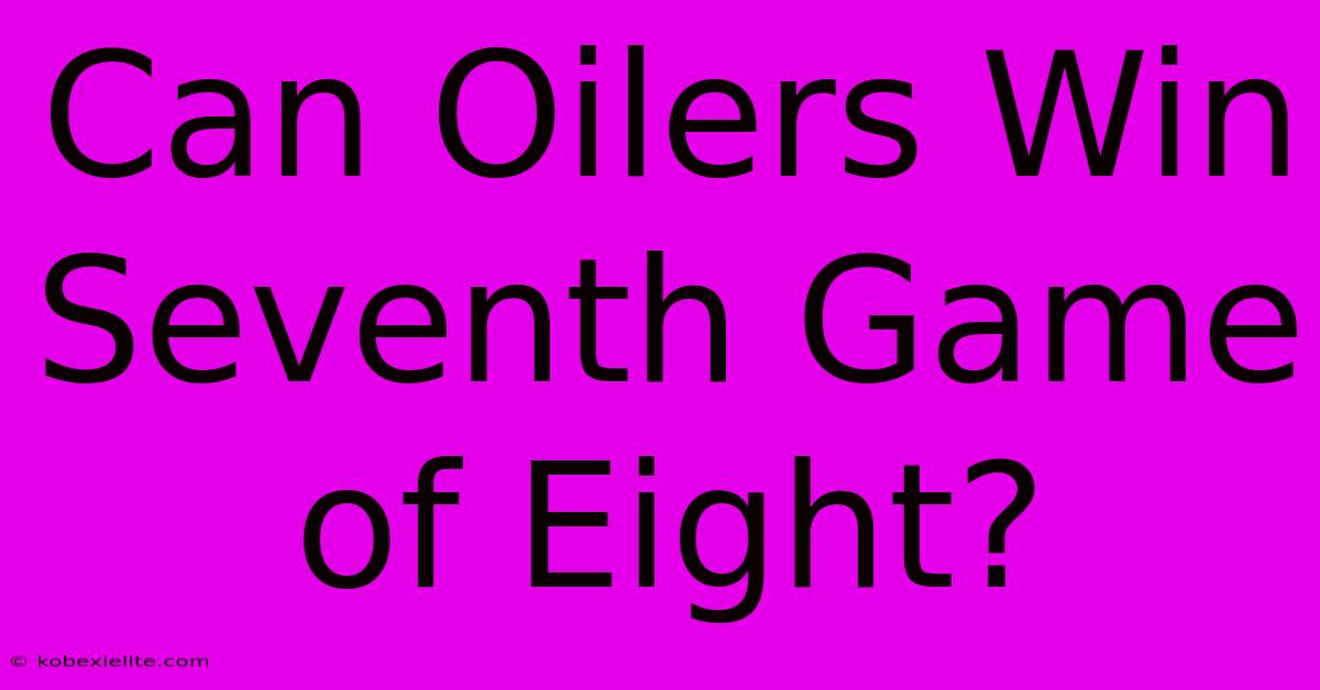 Can Oilers Win Seventh Game Of Eight?