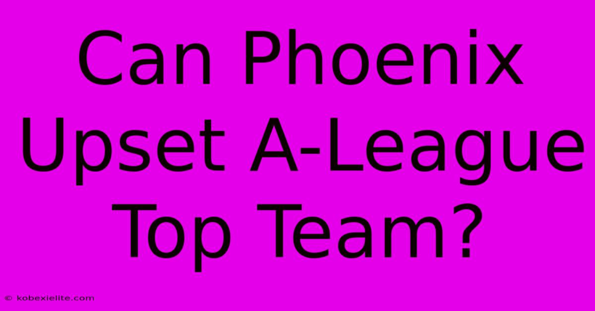 Can Phoenix Upset A-League Top Team?