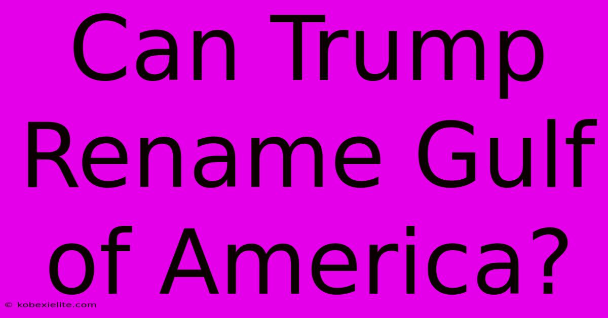 Can Trump Rename Gulf Of America?