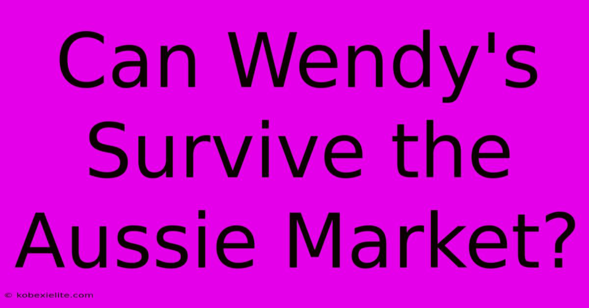 Can Wendy's Survive The Aussie Market?