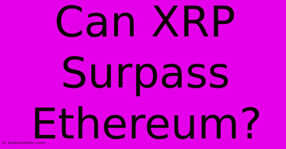 Can XRP Surpass Ethereum?