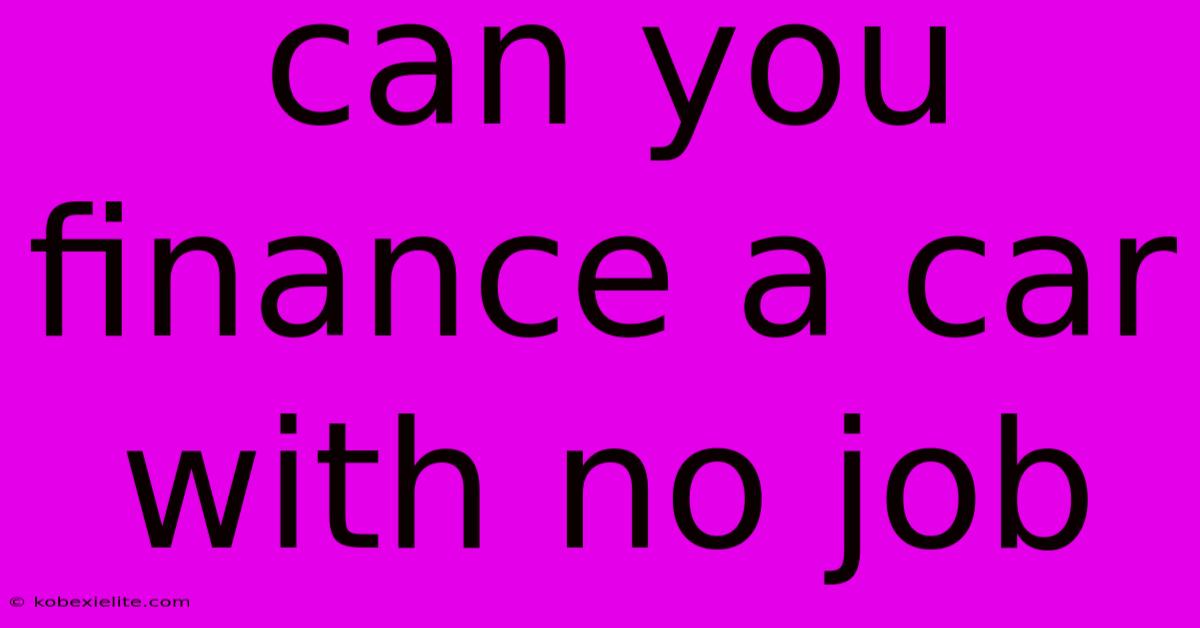 Can You Finance A Car With No Job Can You Finance A Car With No Job