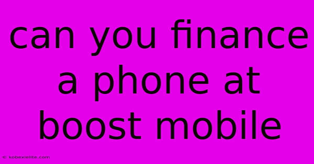 Can You Finance A Phone At Boost Mobile Can You Finance A Phone At Boost Mobile