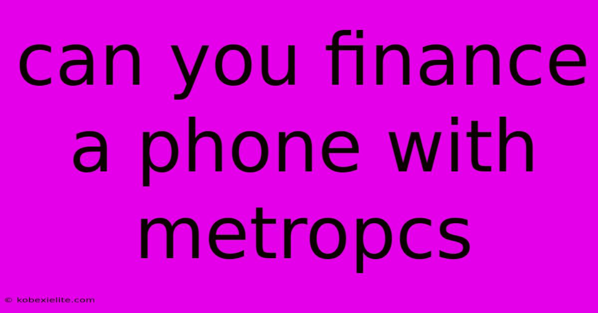 Can You Finance A Phone With Metropcs Can You Finance A Phone With Metropcs