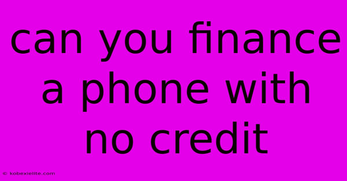Can You Finance A Phone With No Credit Can You Finance A Phone With No Credit