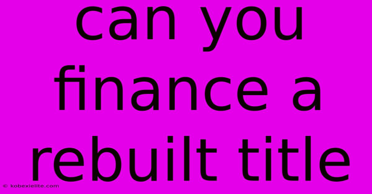 Can You Finance A Rebuilt Title Can You Finance A Rebuilt Title