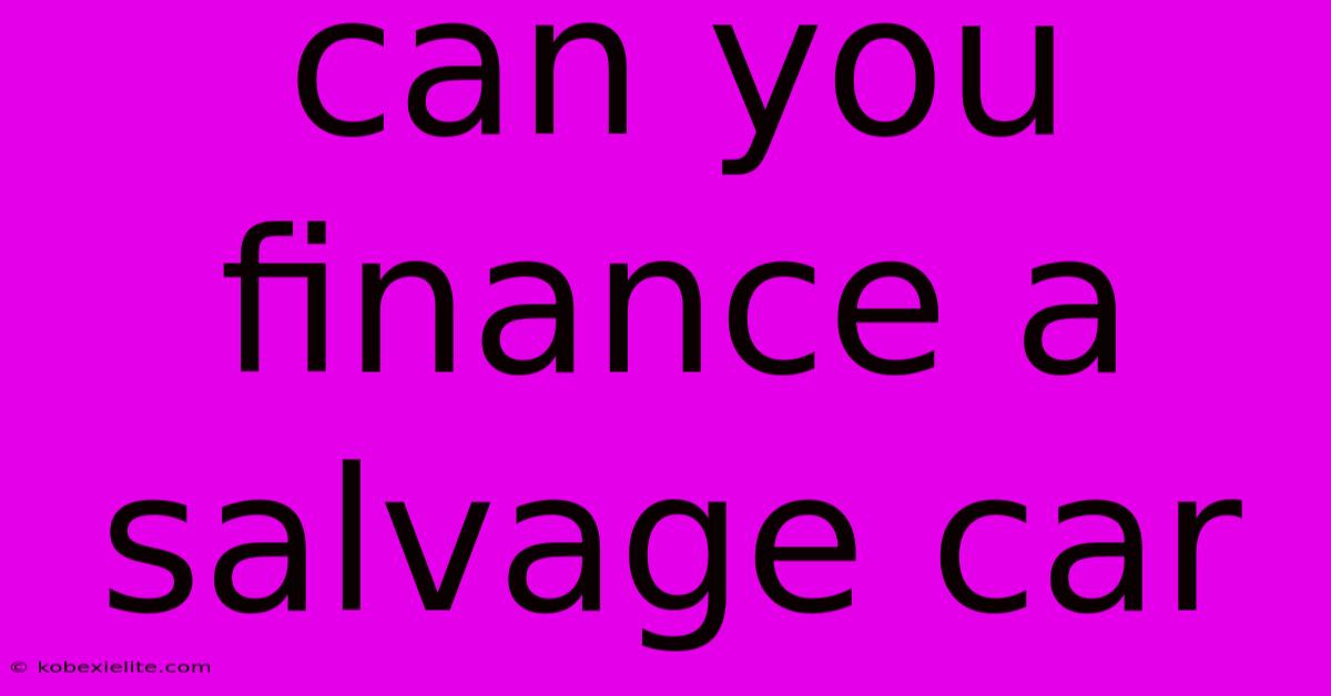 Can You Finance A Salvage Car Can You Finance A Salvage Car