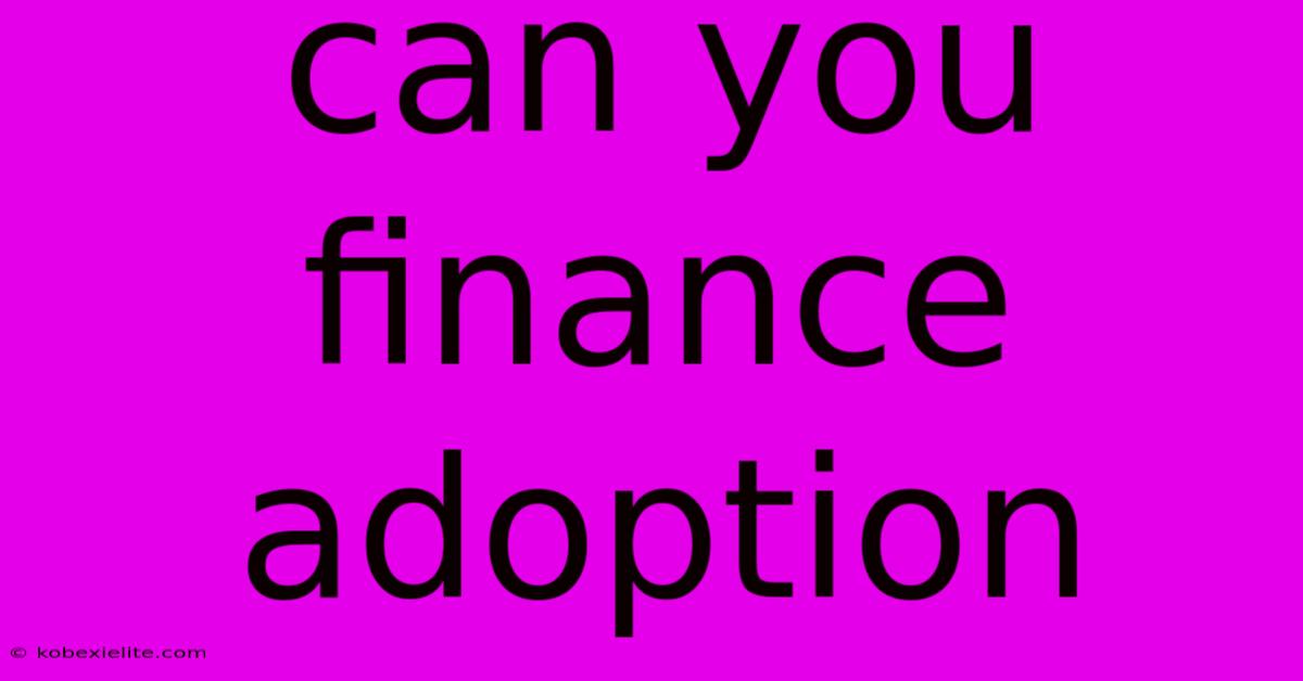 Can You Finance Adoption Can You Finance Adoption