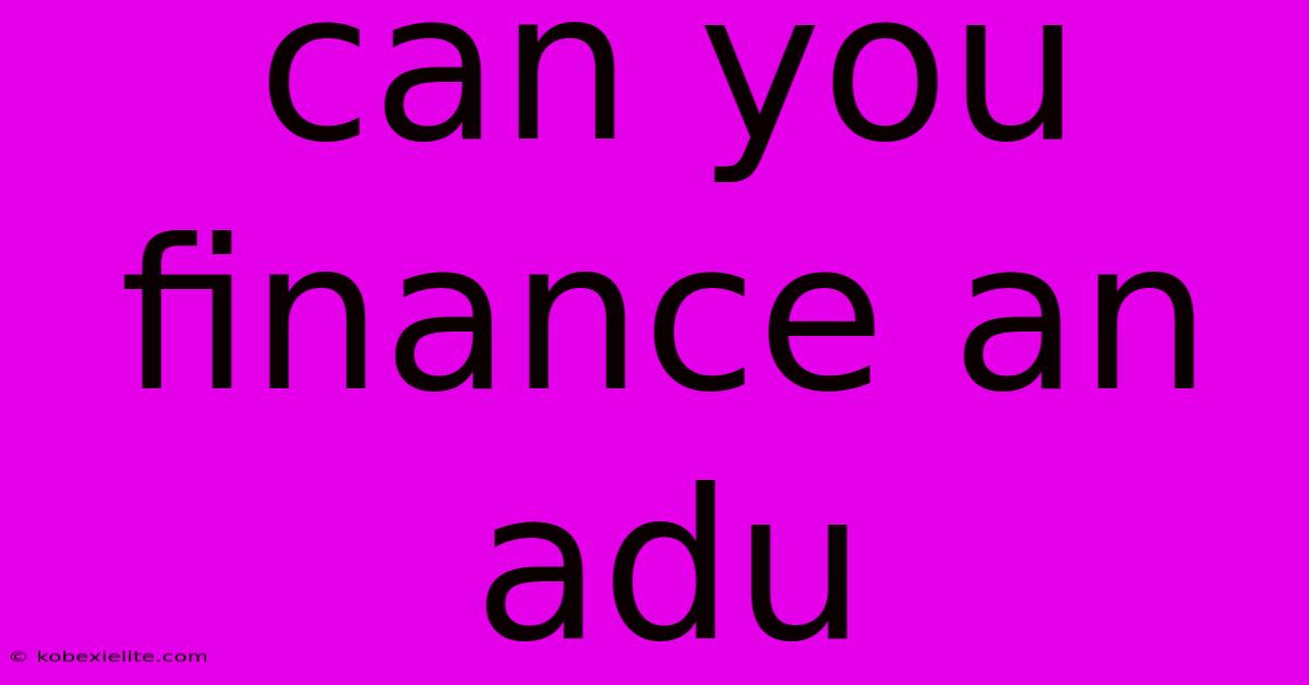 Can You Finance An Adu Can You Finance An Adu