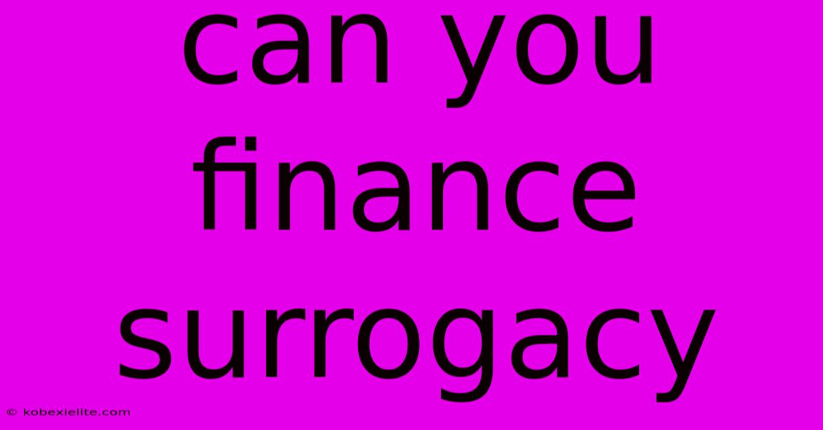 Can You Finance Surrogacy Can You Finance Surrogacy