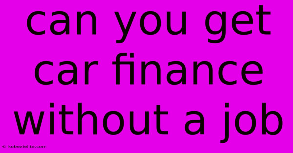 Can You Get Car Finance Without A Job Can You Get Car Finance Without A Job