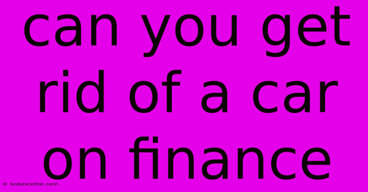 Can You Get Rid Of A Car On Finance Can You Get Rid Of A Car On Finance