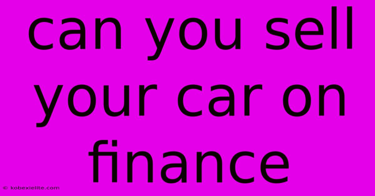 Can You Sell Your Car On Finance Can You Sell Your Car On Finance