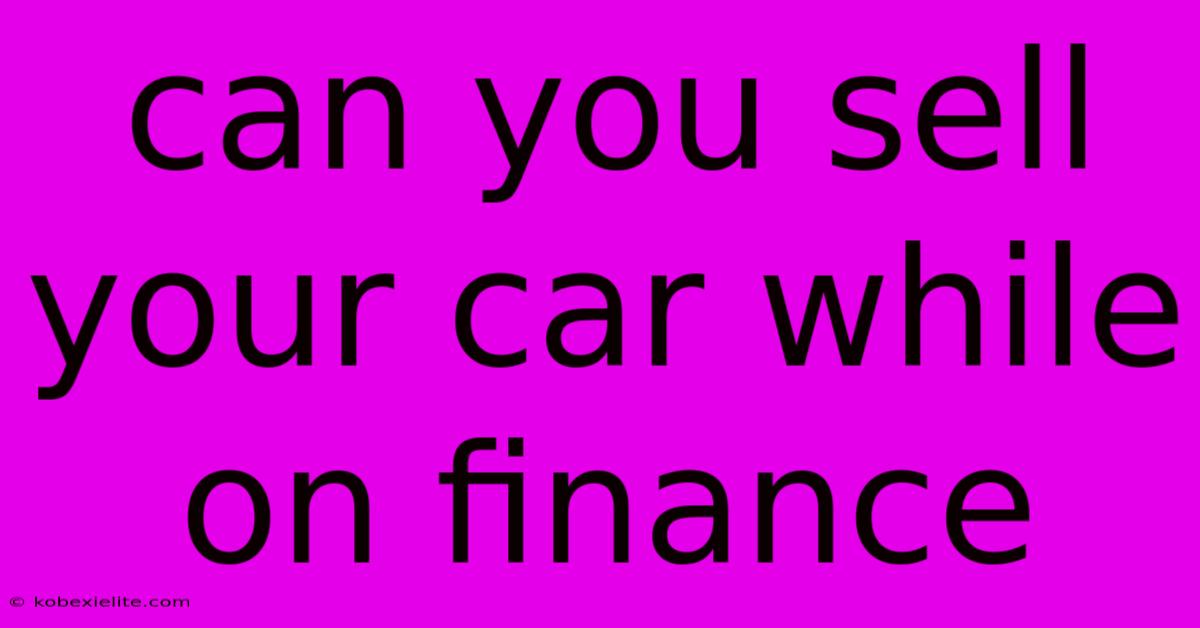 Can You Sell Your Car While On Finance Can You Sell Your Car While On Finance