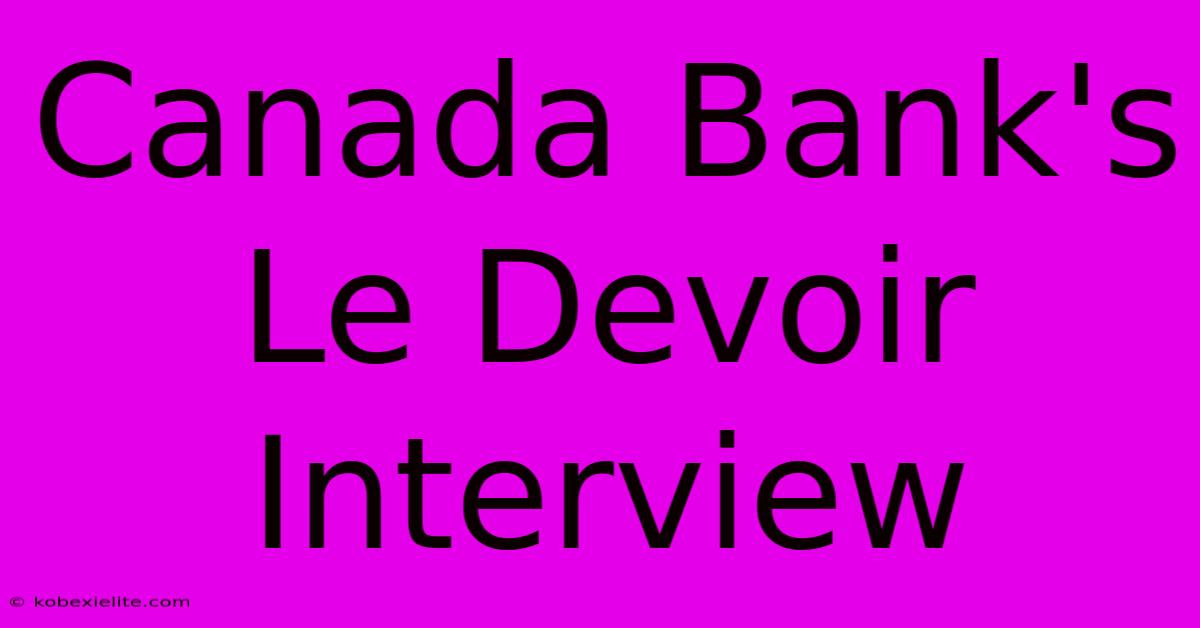 Canada Bank's Le Devoir Interview