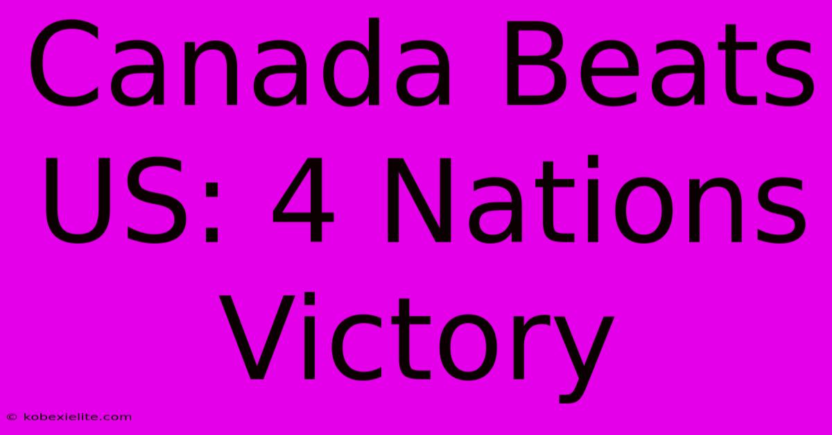 Canada Beats US: 4 Nations Victory