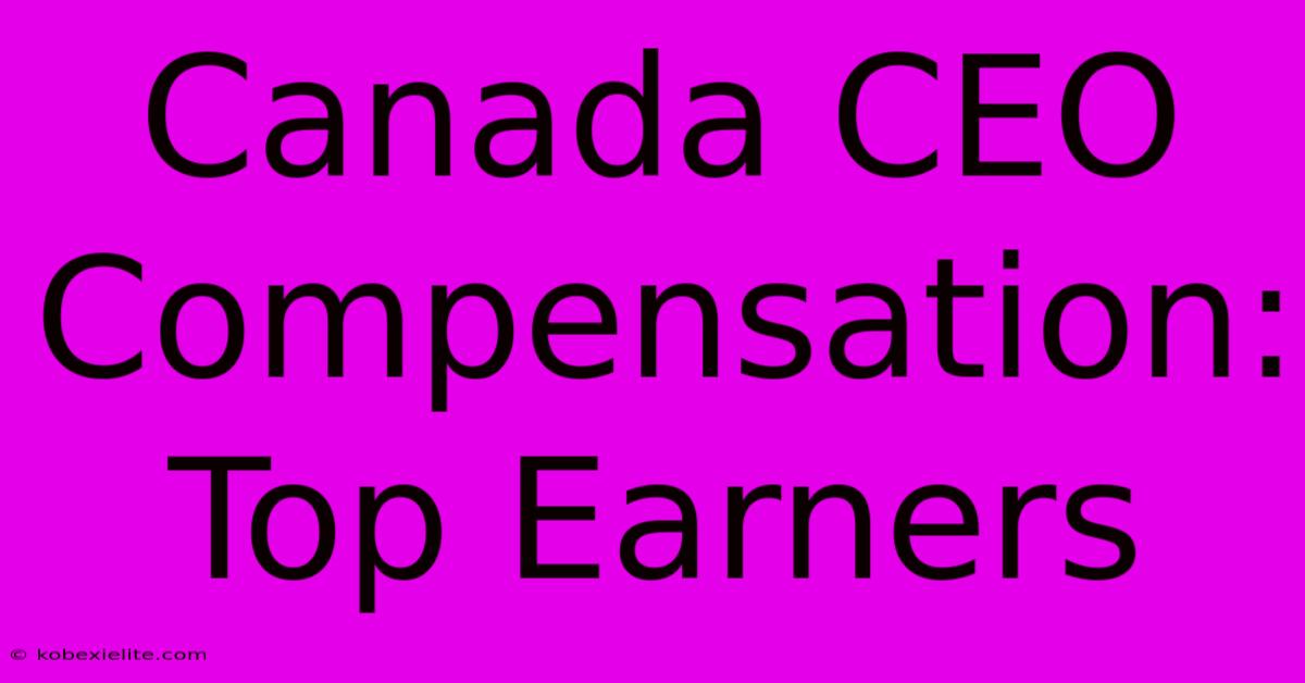 Canada CEO Compensation: Top Earners