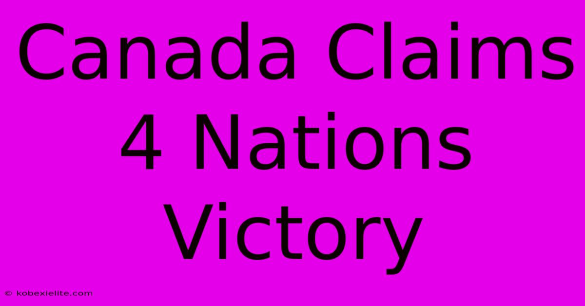 Canada Claims 4 Nations Victory