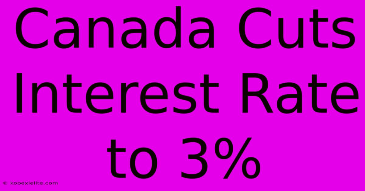 Canada Cuts Interest Rate To 3%