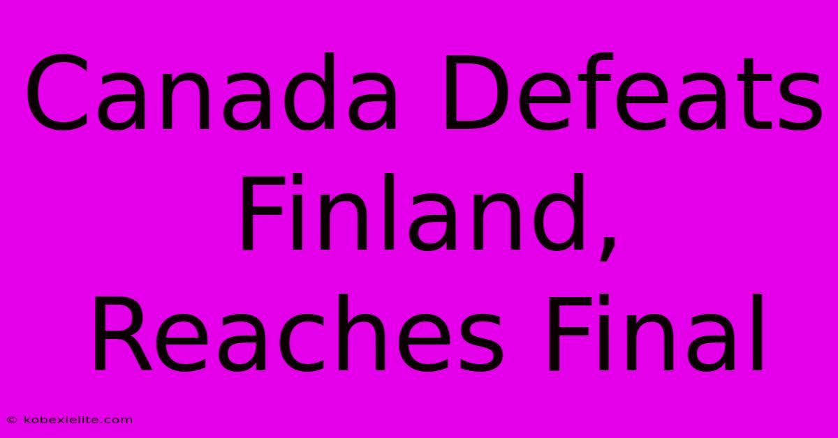 Canada Defeats Finland, Reaches Final