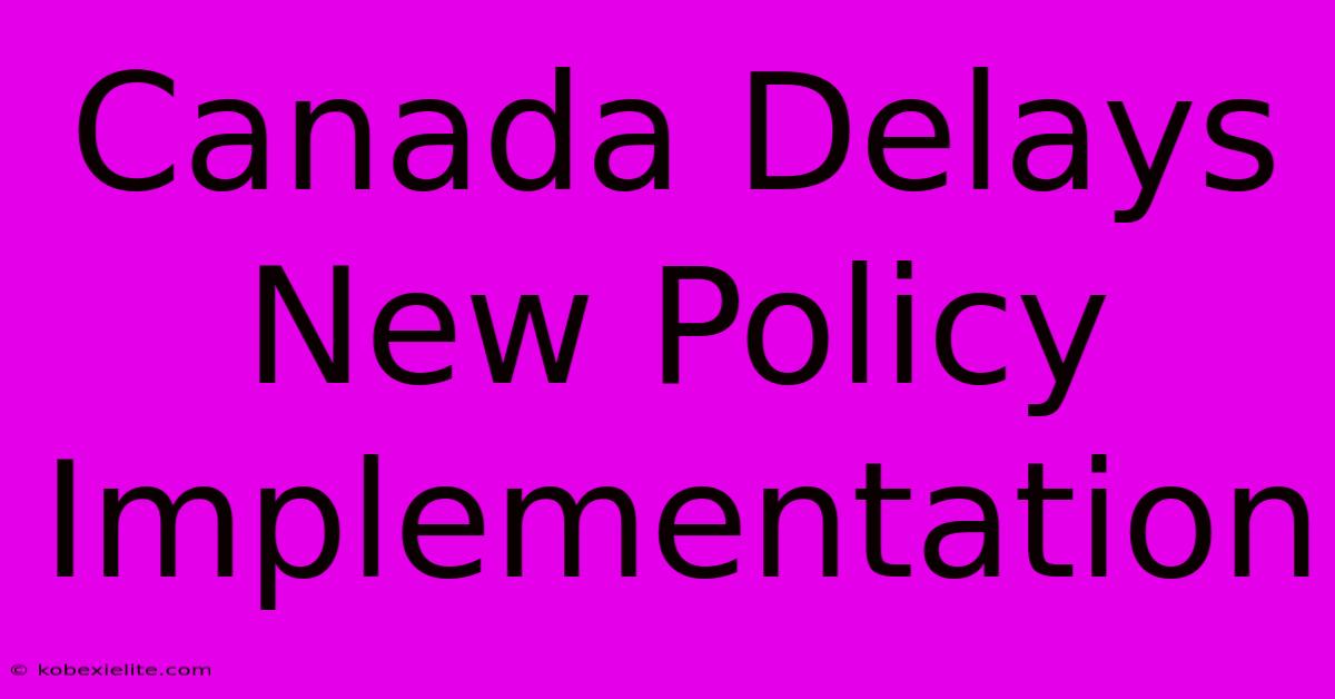 Canada Delays New Policy Implementation