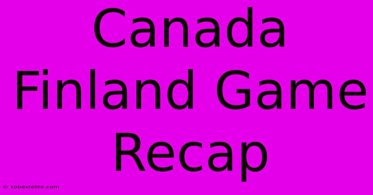 Canada Finland Game Recap