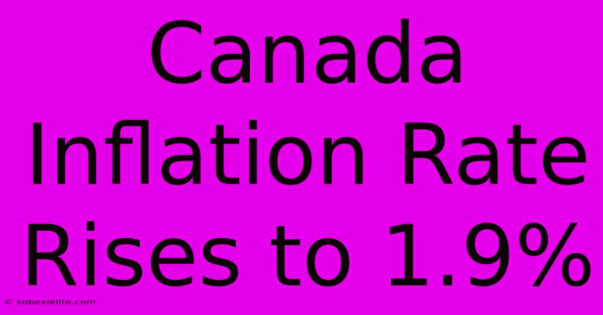 Canada Inflation Rate Rises To 1.9%